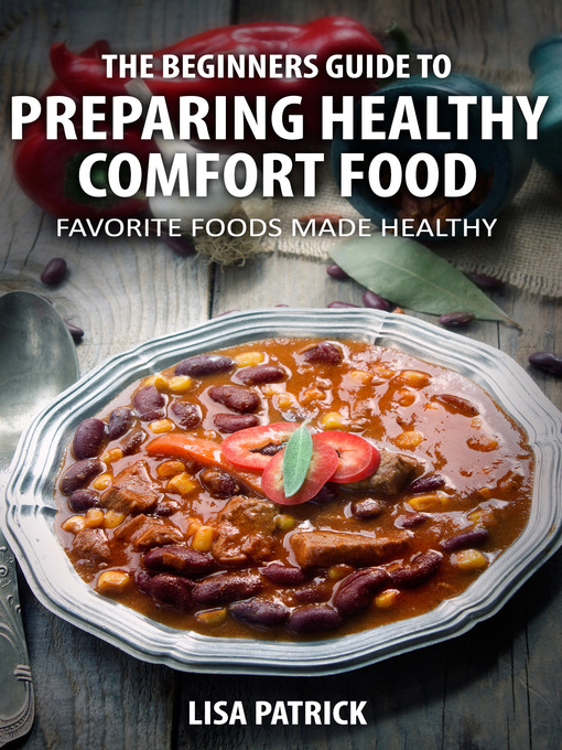 Title details for The Beginners Guide To Preparing Healthy Comfort Food by Lisa Patrick - Available